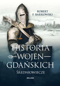 Historia wojen gdańskich. Średniowiecze - Barkowski Robert F.