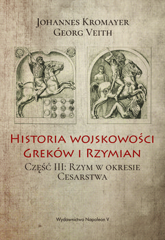 Historia wojskowości Greków i Rzymian. Część 3. Rzym w okresie cesarstwa - Kromayer Johannes, Veith Georg