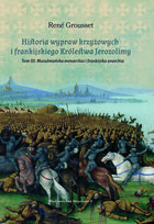 Historia wypraw krzyżowych i frankijskiego Królestwa Jerozolimy. Muzułmańska monarchia i frankijska anarchia. Tom 3 Grousset Rene