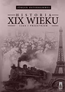 Historia XIX wieku. Czas i przestrzeń - Osterhammel Jurgen