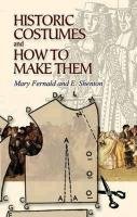 Historic Costumes and How to Make Them Fernald Mary