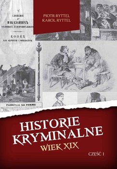 Historie kryminalne. Wiek XIX. Część 1 - Ryttel Karol, Ryttel Piotr