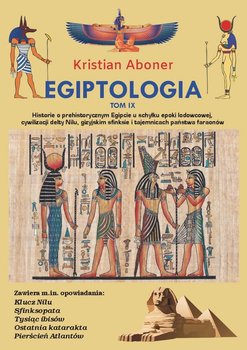 Historie o prehistorycznym Egipcie u schyłku epoki lodowcowej, cywilizacji delty Nilu, gizyjskim sfinksie i tajemnicach państwa faraonów. Egiptologia. Tom 9 - Aboner Kristian
