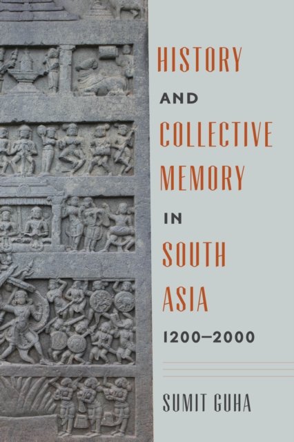 History and Collective Memory in South Asia, 1200-2000 - Sumit Guha ...