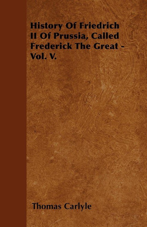 History Of Friedrich II Of Prussia, Called Frederick The Great - Vol. V ...