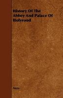 History Of The Abbey And Palace Of Holyrood - Anon