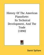 History of the American Pianoforte: Its Technical Development, and the Trade (1890) - Spillane Daniel
