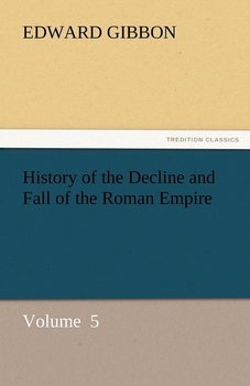 History of the Decline and Fall of the Roman Empire - Gibbon Edward