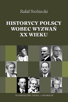 Historycy polscy wobec wyzwań XX wieku - Stobiecki Rafał