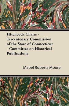 Hitchcock Chairs - Tercentenary Commission of the Stare of Connecticut - Committee on Historical Publications - Mabel Roberts Moore