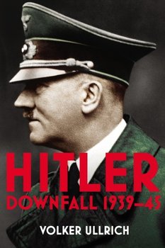 Hitler. Downfall 1939-45 - Volker Ullrich