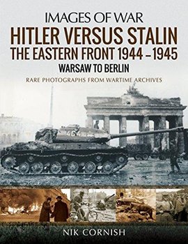 Hitler versus Stalin: The Eastern Front 1944-1945: Warsaw to - Cornish Nik