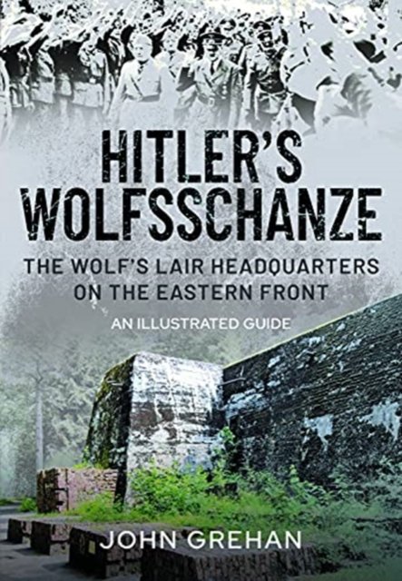 Hitlers Wolfsschanze: The Wolfs Lair Headquarters On The Eastern Front ...