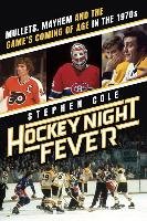 Hockey Night Fever: Mullets, Mayhem and the Game's Coming of Age in the 1970s - Cole Stephen