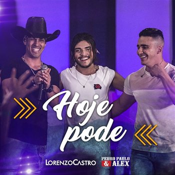 Hoje Pode - Lorenzo Castro, Pedro Paulo & Alex