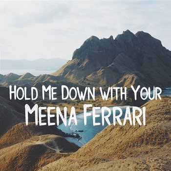 Hold Me Down with Your - Meena Ferrari