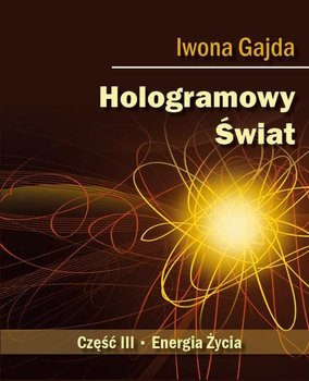 Hologramowy Świat. Część 3. Energia życia - Gajda Iwona