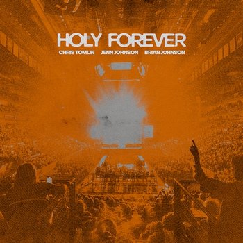 Holy Forever - Chris Tomlin, Jenn Johnson, Brian Johnson