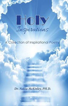 Holy Inspirations - A Collection of Inspirational Poetry - McKinley Dr. Nakia