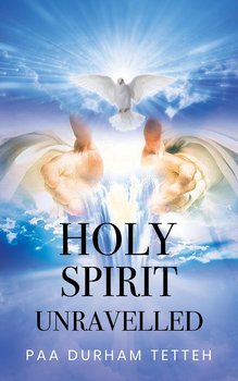 Holy Spirit Unravelled - Paa Durham Tetteh