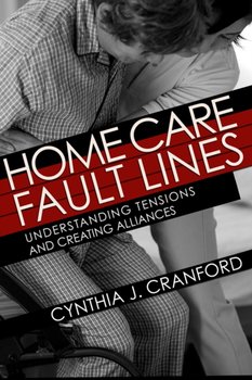 Home Care Fault Lines: Understanding Tensions and Creating Alliances - Cynthia J. Cranford