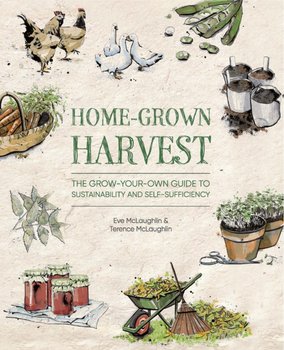 Home-Grown Harvest: The grow-your-own guide to sustainability and self-sufficiency - Eve McLaughlin, Terence McLaughlin