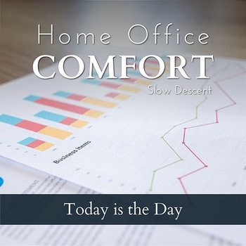 Home Office Comfort - Today Is the Day - Slow Descent
