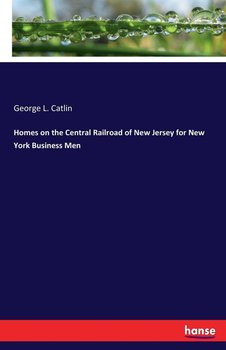 Homes on the Central Railroad of New Jersey for New York Business Men - Catlin George L.