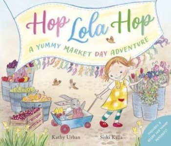 Hop Lola Hop: A Yummy Market Day Adventure - Kathy Urban