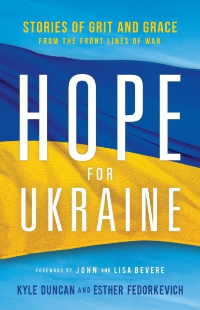 Hope for Ukraine - Stories of Grit and Grace from the Front Lines of ...