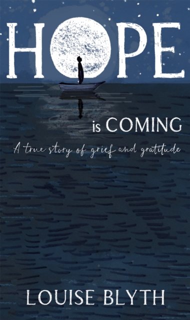 Hope Is Coming: A True Story Of Grief And Gratitude - Louise Blyth ...