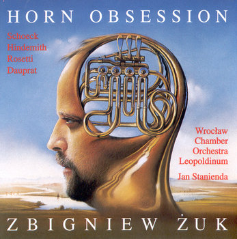 Horn Obsession - Schoeck, Dauprat, Hindemith, Rosetti - NFM Leopoldinum Chamber Orchestra, Żuk Zbigniew