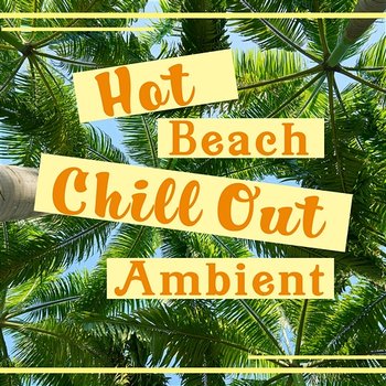 Hot Beach Chill Out Ambient: Welcome to Paradise, Crazy Party Night, Deep Relaxing Lounge, Restful Sunny Holidays - Sex Music Zone