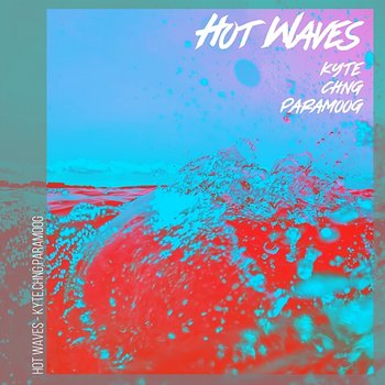 Hot Waves - KYTE, CHNG, PARAMOOG