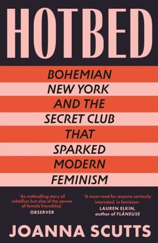 Hotbed: Bohemian New York and the Secret Club that Sparked Modern Feminism - Joanna Scutts