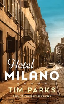 Hotel Milano. Booker shortlisted author of Europa - Parks Tim