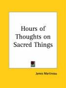 Hours of Thoughts on Sacred Things - Martineau James