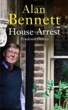 House Arrest. Pandemic Diaries - Bennett Alan