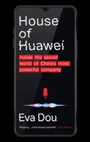 House of Huawei. Inside the Secret World of China's Most Powerful Company Eva Dou