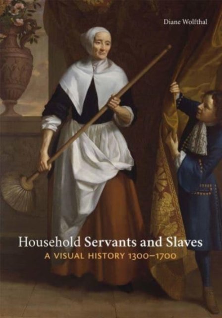 Household Servants and Slaves: A Visual History, 1300-1700 - Diane