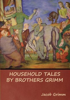 Household Tales by Brothers Grimm - Grimm Jacob