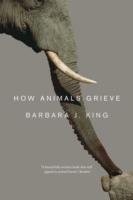 How Animals Grieve - King Barbara J.