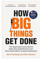 How Big Things Get Done Dan Gardner, Bent Flyvbjerg