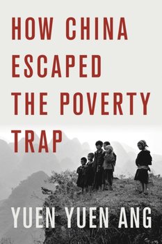 How China Escaped the Poverty Trap - Yuen Yuen Ang