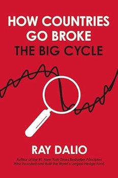 How Countries Go Broke: Principles for Navigating the Big Debt Cycle, Where We Are Headed, and What We Should Do - Dalio Ray