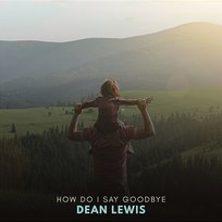 How Do I Say Goodbye Dean Lewis