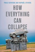 How Everything Can Collapse: A Manual for our Times Raphael Stevens, Pablo Servigne