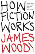How Fiction Works - Wood James