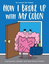 How I Broke Up with My Colon: Fascinating, Bizarre, and True Health Stories Nick Seluk