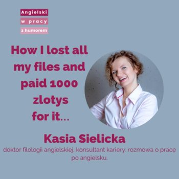 How I lost all my files and paid 1000 zlotys for it… - Angielski w pracy z humorem - podcast - audiobook - Sielicka Katarzyna